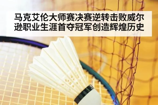 马克艾伦大师赛决赛逆转击败威尔逊职业生涯首夺冠军创造辉煌历史