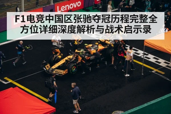 F1电竞中国区张驰夺冠历程完整全方位详细深度解析与战术启示录