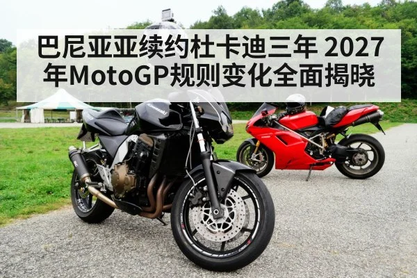 巴尼亚亚续约杜卡迪三年 2027年MotoGP规则变化全面揭晓