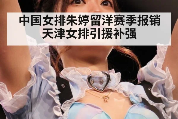 中国女排朱婷留洋赛季报销天津女排引援补强