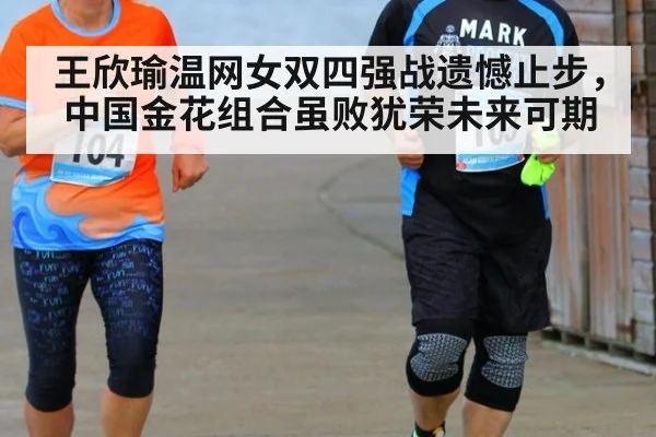 王欣瑜温网女双四强战遗憾止步，中国金花组合虽败犹荣未来可期